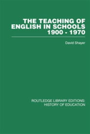 The Teaching of English in Schools 1900-1970【電子書籍】[ David Shayer ]