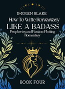 Write Romantasy Like a Badass Prophecies and Passion: Plotting Romantasy