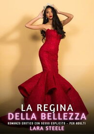 La Regina della Bellezza Romanzo Erotico con Sesso Esplicito per Adulti【電子書籍】[ Lara Steele ]