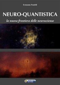 Neuro-quantistica La nuova frontiera delle neuroscienze【電子書籍】[ Ermanno Paolelli ]