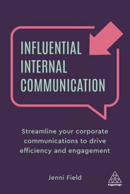 Influential Internal Communication Streamline Your Corporate Communication to Drive Efficiency and Engagement【電子書籍】[ Jenni Field ]