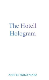 The hotell hologram【電子書籍】[ Anette Skrzyniarz ]