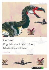 Vogelriesen in der Urzeit Rekorde gefiederter Giganten【電子書籍】[ Ernst Probst ]