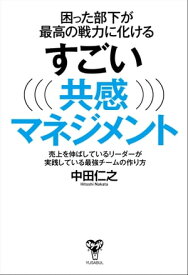 困った部下が最高の戦力に化けるすごい共感マネジメント〜売上を伸ばしているリーダーが実践している最強チームの作り方【電子書籍】[ 中田仁之 ]