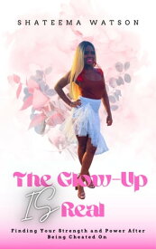 The Glow Up is REAL! Finding Your Strength and Power After Being Cheated On【電子書籍】[ Shateema Watson ]
