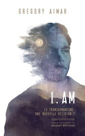 I am - Le transhumanisme, une nouvelle religion ?【電子書籍】[ Gr?gory Aimar ]