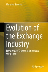 Evolution of the Exchange Industry From Dealers’ Clubs to Multinational Companies【電子書籍】[ Manuela Geranio ]
