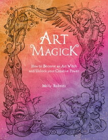 Art Magick How to become an art witch and unlock your creative power【電子書籍】[ Molly Roberts ]