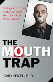 The Mouth Trap Strategies, Tips, and Secrets to Keep Your Foot Out of Your Mouth【電子書籍】[ Gary Seigel ]