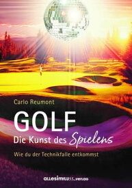 GOLF - die Kunst des Spielens Wie Du der Technikfalle entkommst【電子書籍】[ Carlo Reumont ]