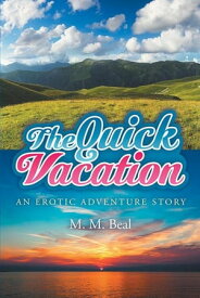 The Quick Vacation An Erotic Adventure Story【電子書籍】[ M. M. Beal ]