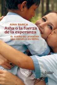 Asha o la fuerza de la esperanza El sue?o de levantar una escuela en Nepal【電子書籍】[ Aina Barca ]