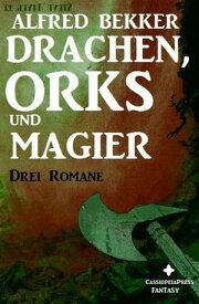 Drei Alfred Bekker Romane - Drachen, Orks und Magier【電子書籍】[ Alfred Bekker ]