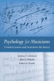 Psychology for Musicians Understanding and Acquiring the Skills【電子書籍】[ Andreas C. Lehmann ]