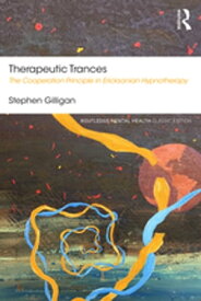 Therapeutic Trances The Cooperation Principle in Ericksonian Hypnotherapy【電子書籍】[ Stephen Gilligan ]