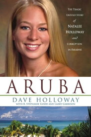 Aruba The Tragic Untold Story of Natalee Holloway and Corruption in Paradise【電子書籍】[ Dave Holloway ]