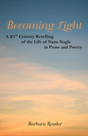 Becoming Light A 21St Century Retelling of the Life of Nano Nagle in Prose and Poetry【電子書籍】[ Barbara Ressler ]