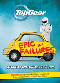 Top Gear: Epic Failures 50 Great Motoring Cock-Ups【電子書籍】[ Richard Porter ]