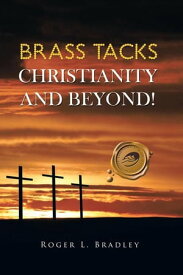 Brass Tacks Christianity and Beyond!【電子書籍】[ Roger L. Bradley ]