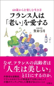 60歳からを楽しむ生き方　フランス人は「老い」を愛する【電子書籍】[ 賀来弓月 ]