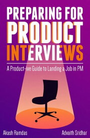 Preparing for Product Interviews: A Product-ive Guide to Landing a Job in PM【電子書籍】[ Advaith Sridhar ]