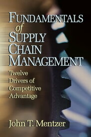 Fundamentals of Supply Chain Management Twelve Drivers of Competitive Advantage【電子書籍】[ John T. Mentzer ]