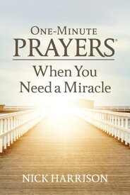 One-Minute Prayers When You Need a Miracle【電子書籍】[ Nick Harrison ]