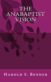The Anabaptist Vision【電子書籍】[ Harold Bender ]