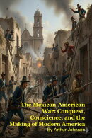 The Mexican-American War: Conquest, Conscience, and the Making of Modern America