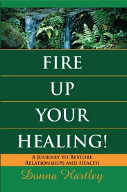 Fire Up Your Healing【電子書籍】[ Donna Hartley ]