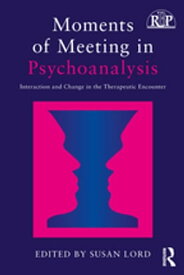 Moments of Meeting in Psychoanalysis Interaction and Change in the Therapeutic Encounter【電子書籍】