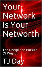 Your Network Is Your Networth The Disciplined Pursuit Of Wealth【電子書籍】[ Tj Day ]