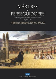 M?rtires y perseguidores Historia general de las persecuciones (Siglos I-X)【電子書籍】[ Alfonso Ropero Berdoza ]