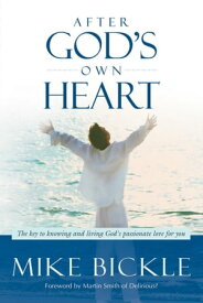 After God's Own Heart The Key to Knowing and Living God's Passionate Love for You【電子書籍】[ Mike Bickle ]