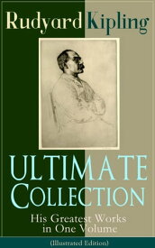 ULTIMATE Collection of Rudyard Kipling: His Greatest Works in One Volume (Illustrated Edition) The Jungle Book, The Man Who Would Be King, Just So Stories, Kim, The Light That Failed, Captain Courageous, Plain Tales from the Hills【電子書籍】