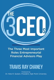 The 3 CEOS: The Three Most Important Roles Entrepreneurial Financial Advisors Play【電子書籍】[ Ray Chaney, Travis ]