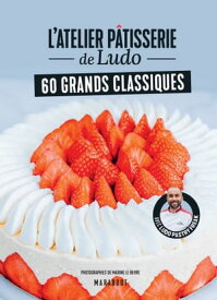 L'atelier p?tisserie de Ludo - 60 grands classiques Avec Ludopastryfreak【電子書籍】[ Ludo Pastryfreak ]