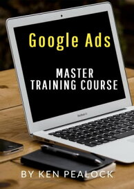 Google Ads: Master Training Course【電子書籍】[ Kenneth Pealock ]