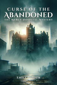 Curse of the Abandoned: The Mercy Hospital Mystery【電子書籍】[ Emily Harper ]