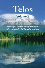 Telos Volume 2: Messages for the Enlightenment of a Humanity in Transformation【電子書籍】[ Aurelia Louise Jones ]