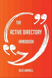 The Active Directory Handbook - Everything You Need To Know About Active Directory【電子書籍】[ Alex Harrell ]