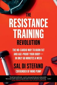 The Resistance Training Revolution The No-Cardio Way to Burn Fat and Age-Proof Your Bodyーin Only 60 Minutes a Week【電子書籍】[ Sal Di Stefano ]