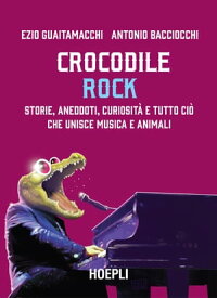 Crocodile Rock Storie, aneddoti, curiosit? e tutto ci? che unisce musica e animali【電子書籍】[ Ezio Guaitamacchi ]