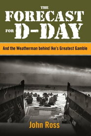 Forecast for D-day And the Weatherman behind Ike's Greatest Gamble【電子書籍】[ John Ross ]