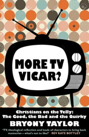 More TV Vicar?: Christians on the Telly: The Good, The Bad and the Quirky【電子書籍】[ Bryony Taylor ]