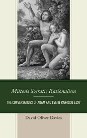 Milton's Socratic Rationalism The Conversations of Adam and Eve in Paradise Lost【電子書籍】[ David Oliver Davies ]