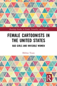 Female Cartoonists in the United States Bad Girls and Invisible Women【電子書籍】[ H?l?ne Tison ]
