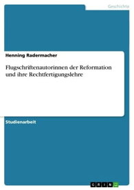 Flugschriftenautorinnen der Reformation und ihre Rechtfertigungslehre【電子書籍】[ Henning Radermacher ]