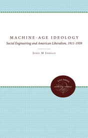 Machine-Age Ideology Social Engineering and American Liberalism, 1911-1939【電子書籍】[ John M. Jordan ]