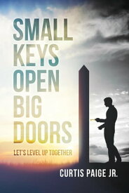 Small Keys Open Big Doors Let's level up together【電子書籍】[ curtis e paige ]